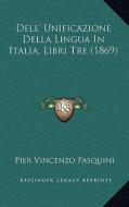 Dell' Unificazione Della Lingua in Italia, Libri Tre (1869) di Pier Vincenzo Pasquini edito da Kessinger Publishing