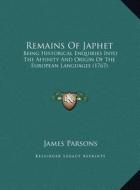 Remains of Japhet: Being Historical Enquiries Into the Affinity and Origin of the European Languages (1767) di James Parsons edito da Kessinger Publishing