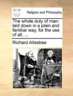 The Whole Duty Of Man, Laid Down In A Plain And Familiar Way, For The Use Of All, di Richard Allestree edito da Gale Ecco, Print Editions