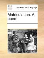 Matriculation. A Poem di Multiple Contributors edito da Gale Ecco, Print Editions