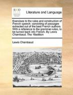 Exercises To The Rules And Construction Of French Speech di Lewis Chambaud edito da Gale Ecco, Print Editions