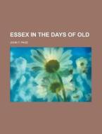 Essex in the Days of Old di John T. Page edito da Rarebooksclub.com