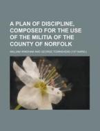 A Plan of Discipline, Composed for the Use of the Militia of the County of Norfolk di William Windham edito da Rarebooksclub.com