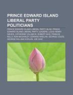 Prince Edward Island Liberal Party Polit di Source Wikipedia edito da Books LLC, Wiki Series
