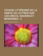 Voyage Litteraire De La Grece Ou Lettres Sur Les Grecs, Anciens Et Modernes (2) di Pierre-augustin Guys edito da General Books Llc