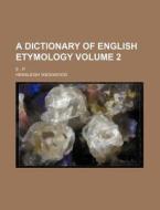 A Dictionary of English Etymology Volume 2; E - P di Hensleigh Wedgwood edito da Rarebooksclub.com