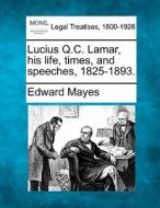 Lucius Q.c. Lamar, His Life, Times, And di Edward Mayes edito da Gale Ecco, Making of Modern Law