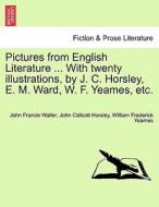 Pictures from English Literature ... With twenty illustrations, by J. C. Horsley, E. M. Ward, W. F. Yeames, etc. di John Francis Waller, John Callcott Horsley, William Frederick Yeames edito da British Library, Historical Print Editions
