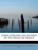 Chefs D'oeuvre Des Maitres Du Xve Si Cle En France di L CL Torterat CL Ment De Ris edito da Bibliolife