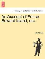 An Account of Prince Edward Island, etc. di John Stewart edito da British Library, Historical Print Editions
