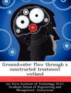 Groundwater Flow Through a Constructed Treatment Wetland di Jack A. Blalock edito da LIGHTNING SOURCE INC