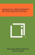 Financial Development of the United States di William John Shultz, M. R. Caine edito da Literary Licensing, LLC