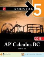 5 Steps To A 5: Ap Calculus Bc 2018 di William Ma edito da Mcgraw-hill Education - Europe