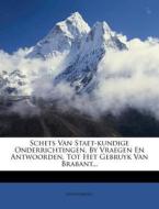 Schets Van Staet-Kundige Onderrichtingen, by Vraegen En Antwoorden, Tot Het Gebruyk Van Brabant... di Anonymous edito da Nabu Press