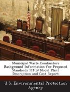 Municipal Waste Combustors Background Information For Proposed Standards 111(b) Model Plant Description And Cost Report edito da Bibliogov