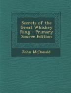 Secrets of the Great Whiskey Ring di John McDonald edito da Nabu Press