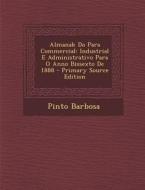 Almanak Do Para Commercial: Industrial E Administrativo Para O Anno Bissexto de 1888 di Pinto Barbosa edito da Nabu Press