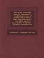 Manual of Veterinary Specific Homeopathy. Comprising Diseases of Horses, Cattle, Sheep, Hogs, Dogs and Poultry, and Their Specific Homeopathic Treatme edito da Nabu Press