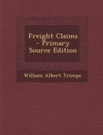 Freight Claims - Primary Source Edition di William Albert Trimpe edito da Nabu Press