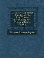 Memoirs and Select Remains of the REV. Thomas Rawson Taylor di Thomas Rawson Taylor edito da Nabu Press