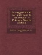 La Suggestion Et Son Role Dans La Vie Sociale; - Primary Source Edition edito da Nabu Press