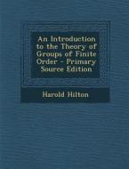 An Introduction to the Theory of Groups of Finite Order di Harold Hilton edito da Nabu Press