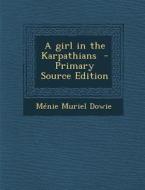 A Girl in the Karpathians di Menie Muriel Dowie edito da Nabu Press
