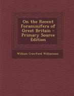On the Recent Foraminifera of Great Britain - Primary Source Edition di William Crawford Williamson edito da Nabu Press