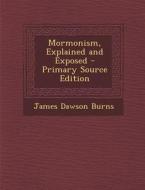Mormonism, Explained and Exposed - Primary Source Edition di James Dawson Burns edito da Nabu Press