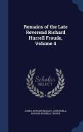 Remains Of The Late Reverend Richard Hurrell Froude, Volume 4 di James Bowling Mozley edito da Sagwan Press
