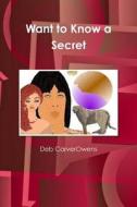 Want To Know A Secret di Deb CarverOwens edito da Lulu.com
