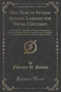 One Year Of Sunday School Lessons For Young Children di Florence U Palmer edito da Forgotten Books