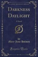 Darkness Daylight: A Novel (Classic Reprint) di Mary Jane Holmes edito da Forgotten Books