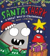 Santa Shark: A Great White Christmas di Mike Lowery edito da ORCHARD BOOKS