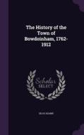 The History Of The Town Of Bowdoinham, 1762-1912 di Silas Adams edito da Palala Press