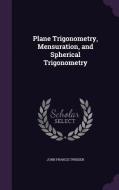 Plane Trigonometry, Mensuration, And Spherical Trigonometry di John Francis Twisden edito da Palala Press
