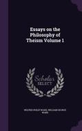 Essays On The Philosophy Of Theism Volume 1 di Wilfrid Philip Ward, William George Ward edito da Palala Press