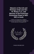 Memoirs Of The Life And Writings Of The Late Rev. W. Wood, F.l.s., And Minister Of The Protestant Dissenting Chapel At Mill-hill, In Leeds di Charles Wellbeloved edito da Palala Press