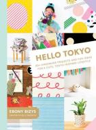 Hello Tokyo: 30+ Handmade Projects and Fun Ideas for a Cute, Tokyo-Inspired Lifestyle di Ebony Bizys edito da ABRAMS