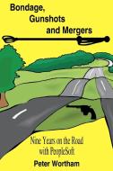 Bondage, Gunshots and Mergers: Nine Years on the Road with PeopleSoft di Peter Wortham edito da AUTHORHOUSE