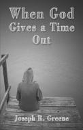 When God Gives A Time Out di Joseph Greene, R. edito da Publishamerica
