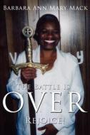 The Battle Is Over di Barbara Ann Mary Mack edito da AuthorHouse