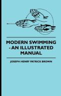 Modern Swimming - An Illustrated Manual di Joseph Henry Patrick Brown edito da Giniger Press