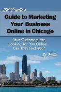 Ed Pudlo's Guide to Marketing Your Business Online in Chicago: Your Customers Are Looking for You Online... Can They Find You? di Ed Pudlo edito da Createspace