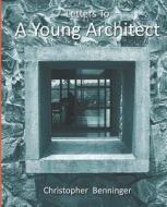 Letters to a Young Architect di Christopher Benninger edito da Createspace