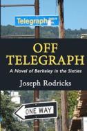 Off Telegraph: A Novel of Berkeley in the Sixties di Joseph V. Rodricks edito da Createspace