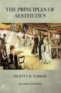 The Principles of Aesthetics di DeWitt H. Parker edito da Createspace