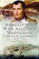 The Forgotten War Against Napoleon di Gareth Glover edito da Pen & Sword Books Ltd
