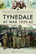 Tynedale at War 1939 1945 di Brian Tilley edito da Pen & Sword Books Ltd