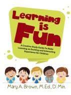 Learning Is Fun di M. Ed. D. Min. Mary A. Brown edito da Lulu Publishing Services